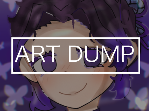 Art Dump // after 2 months of inactivity tehe
