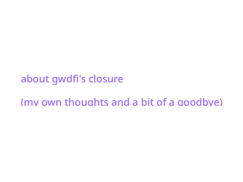 about gwdfi’s closure (my thoughts + a bit of a goodbye?)