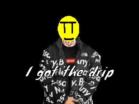I got the drip