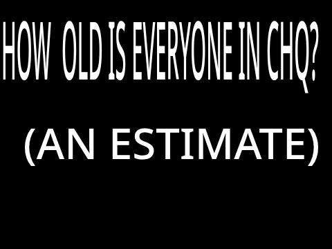 how old is everyone in chq?