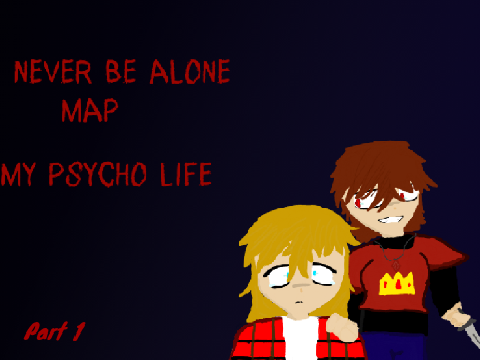 Never Be Alone MAP  *My psycho life* Free