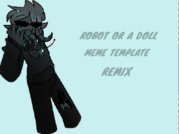 Robot or a Doll? // Meme // remix