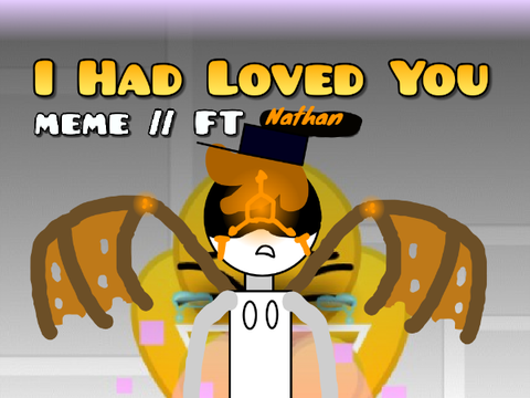 Nathan // I Had Loved You Meme