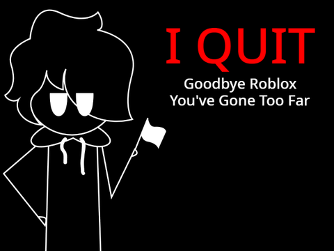 I QUIT! Goodbye Roblox.