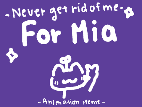 For Mia /// Never Get Rid Of Me — animation meme