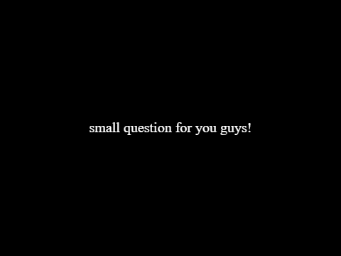 small question... okay big question LOL