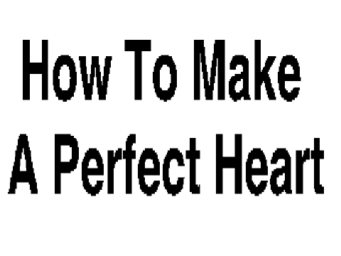 How To Make A Perfect Heart.
