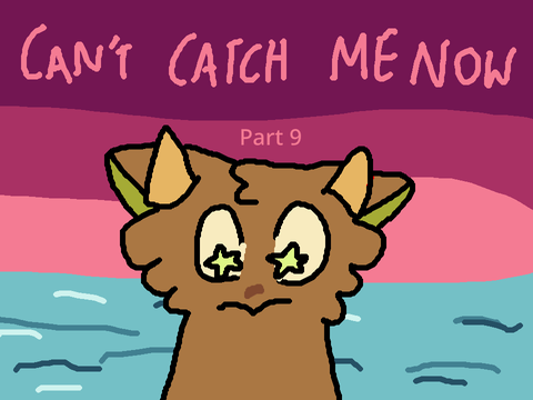 Can't Catch Me Now || Part 9