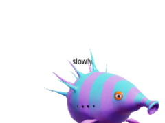 SLOWLY