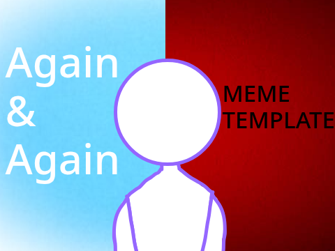 Again, again, again.... | Meme Template