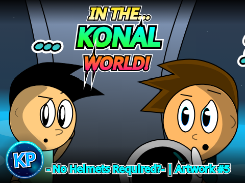 In The Konal World! - Artwork #5 (No Helmets Required?)
