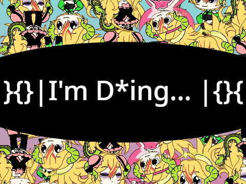 }{}| I'm D*ing... |{}{