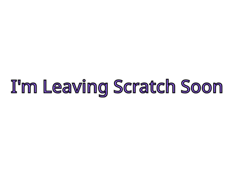 Leaving Scratch Soon