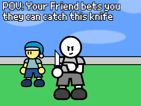 POV: Your Friend bets you they can catch this knife