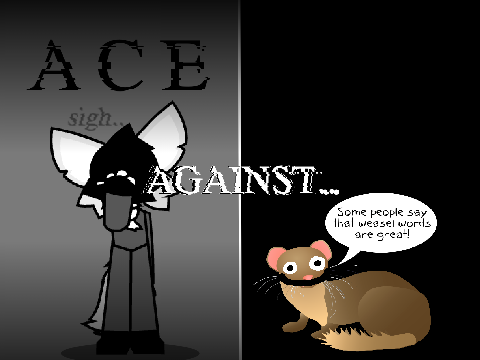 FIGHT A C E... again. // 1 Weasel Words