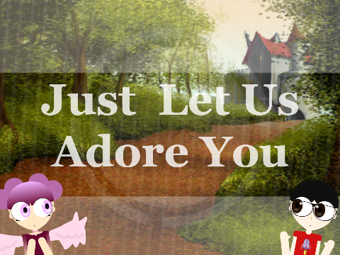 Just Let Us Adore You ANIMEME