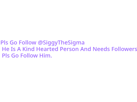 FOLLOW @SiggyTheSigma