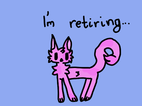 I'm Retiring...