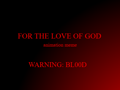 For the Love of God []Animation Meme