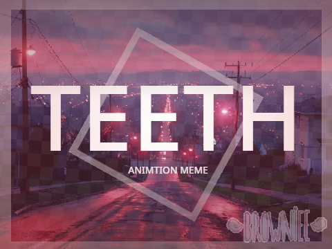 ♥ Teeth - Animation Meme (Trade) ♥