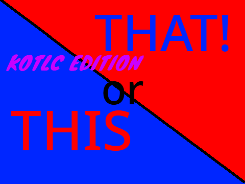 This or That! Kotlc Addition :)