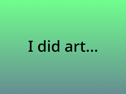 I actually did art?! (updated slightly)