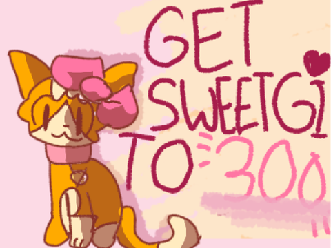           !  GET SWEETGI TO 300 !