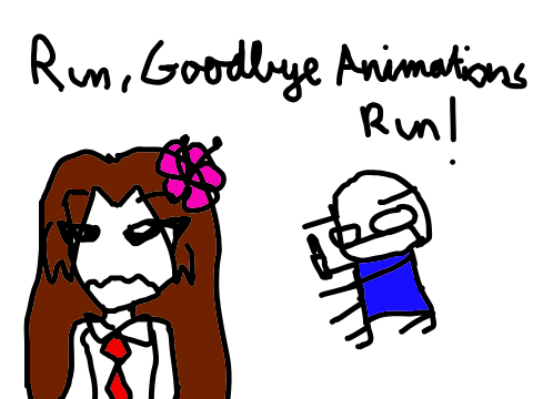 Run, GoodbyeAnimations Run!
