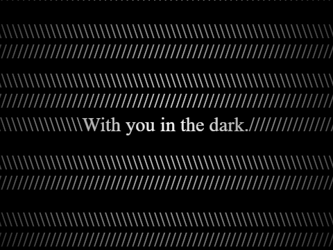 With you in the dark.