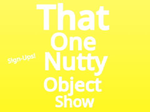 ThatOneNuttyObjectShow Sign-Ups