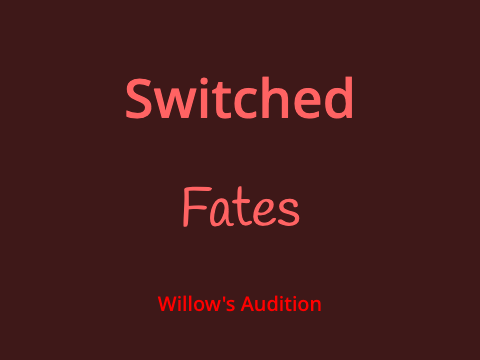 Switched Fates~Willow's Audition