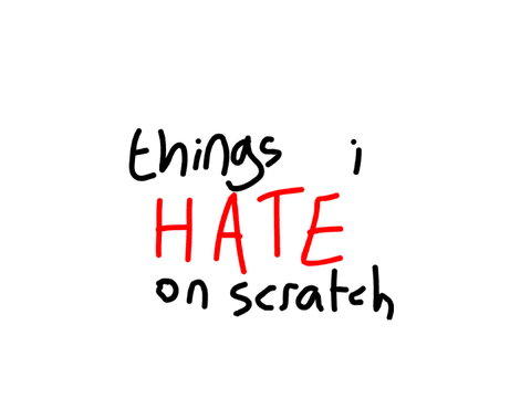 things I hate on scratch