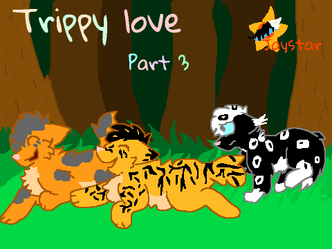 ~*Trippy Love Part 3*~