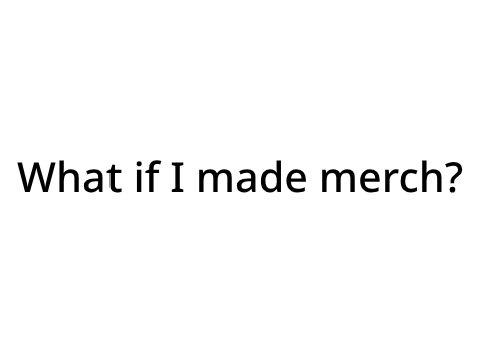 MERCH SOON.