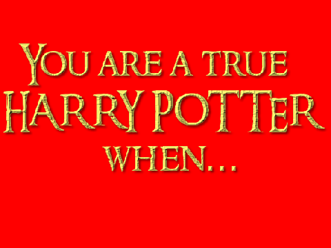 You are a True Harry Potter Fan when...