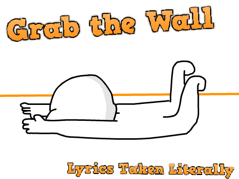 Grab The Wall (Lyrics Taken Literally)
