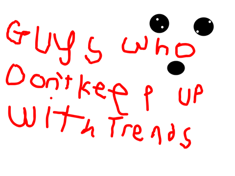 guys_who _don't _keep_up_with_trends