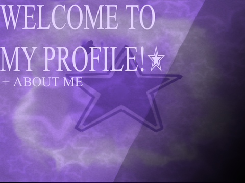 WELCOME TO MY PROFILE + ABOUT ME!!! ✭ 002