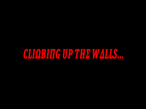 - CLIMBING UP THE WALLS. -