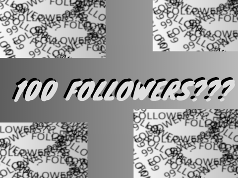 100 FOLLOWERS???