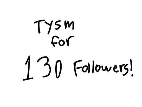 130 followers! Tysm!