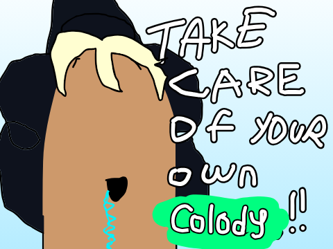 TAKE CARE OF YOUR OWN COLODY!