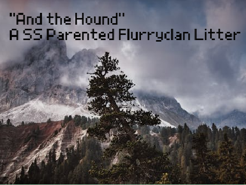[Closed] + ᴀɴᴅ ᴛʜᴇ ʜᴏᴜɴᴅ + A SS Flurryclan Litter