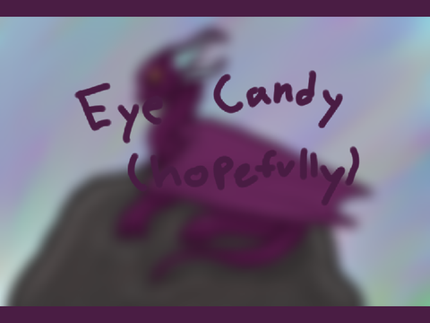 Eye Candy (hopefully)