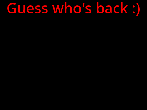 Guess Who's Back :)