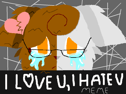 I hate you, I love you ~MEME~