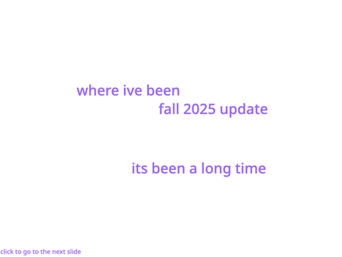 where ive been — fall 2025 update