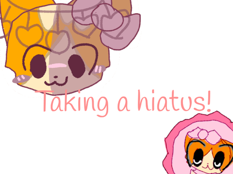            “( TAKING A HIATUS?!?)”