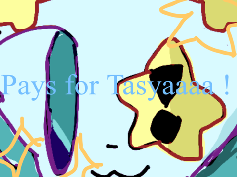 <Pays for tasyaaaa ! >