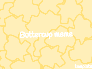 __ Buttercup __ Meme _